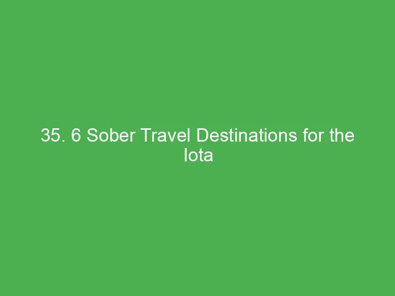 35 6 sober travel destinations for the iota generation wellness adventures await 13220