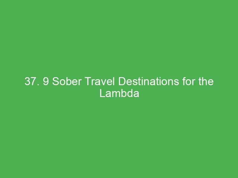 37 9 sober travel destinations for the lambda generation wellness culture authentic adventures 13305