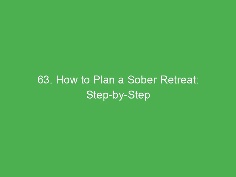 63 how to plan a sober retreat step by step guide for a successful alcohol free