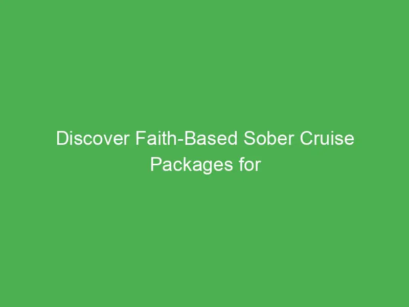discover faith based sober cruise packages for wellness seekers in the caribbean 55171