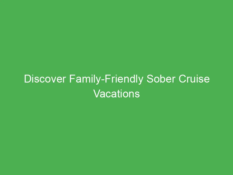 discover family friendly sober cruise vacations for wellness seekers in the caribbean 55158