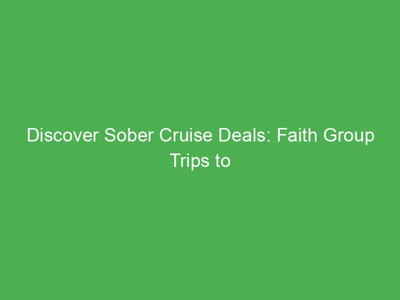 discover sober cruise deals faith group trips to the caribbean for spiritual growth 55120