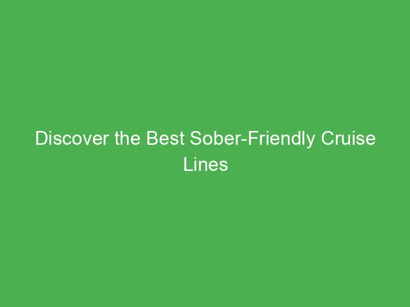 discover the best sober friendly cruise lines getaways for families in the mediterranean 55077