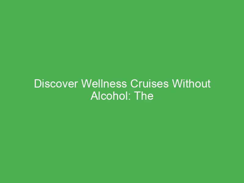 Discover Wellness Cruises Without Alcohol: The Ideal Mediterranean Vacation for Digital Nomads