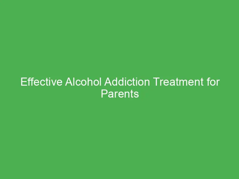 effective alcohol addiction treatment for parents in the united kingdom a comprehensive guide 54938