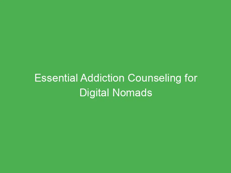 essential addiction counseling for digital nomads in the united kingdom a guide to recovery 55032