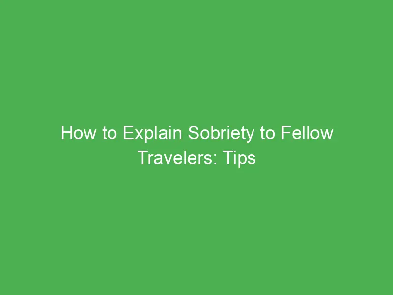 how to explain sobriety to fellow travelers tips for honest confident conversations while traveling 11523