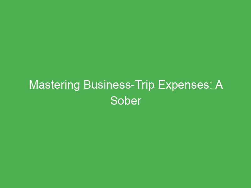 mastering business trip expenses a sober travellers guide to avoiding the bar tab 54333