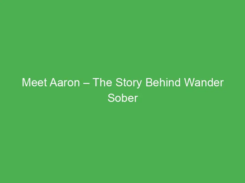meet aaron the story behind wander sober 3416 1