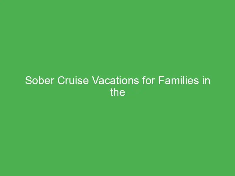 sober cruise vacations for families in the mediterranean bonding adventure wellness 55174
