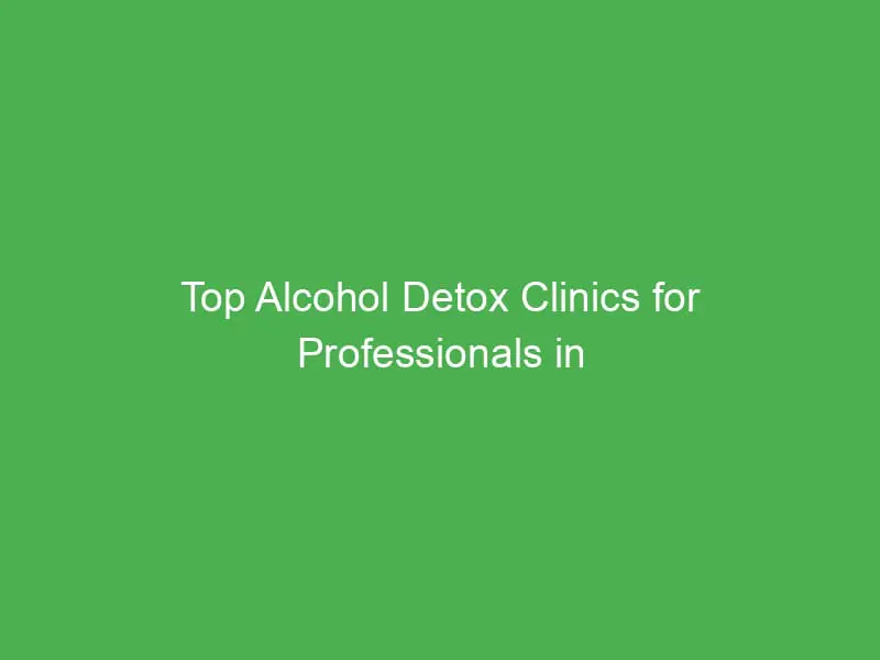 top alcohol detox clinics for professionals in the united states find your path to recovery 55020
