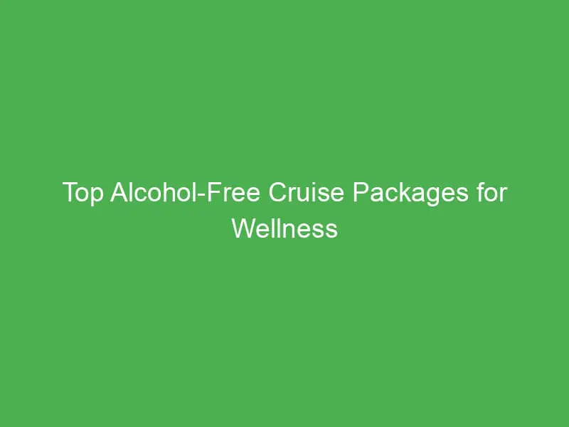 Top Alcohol-Free Cruise Packages for Wellness Seekers in the Caribbean Adventure