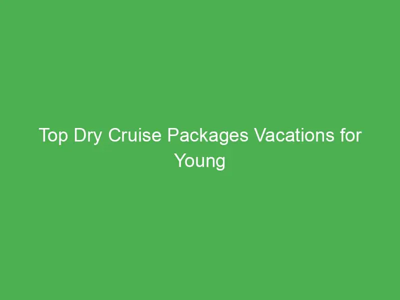 top dry cruise packages vacations for young adults in the caribbean fun without alcohol 55068