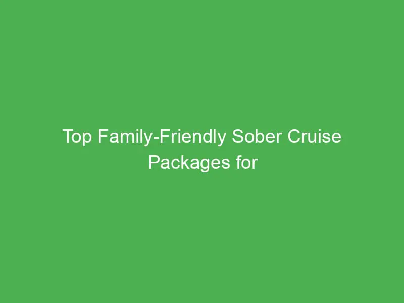 top family friendly sober cruise packages for young adults in the mediterranean 55073