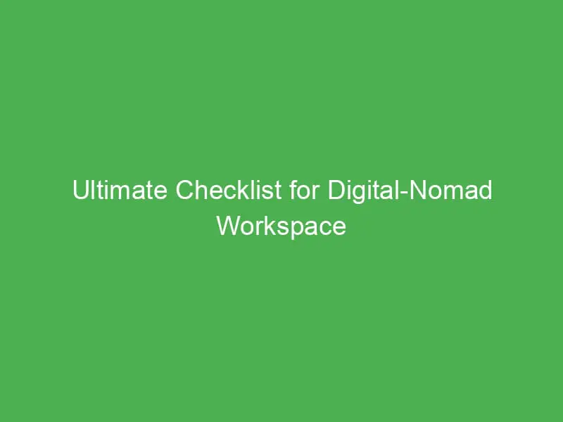 ultimate checklist for digital nomad workspace ergonomics on the road 54400