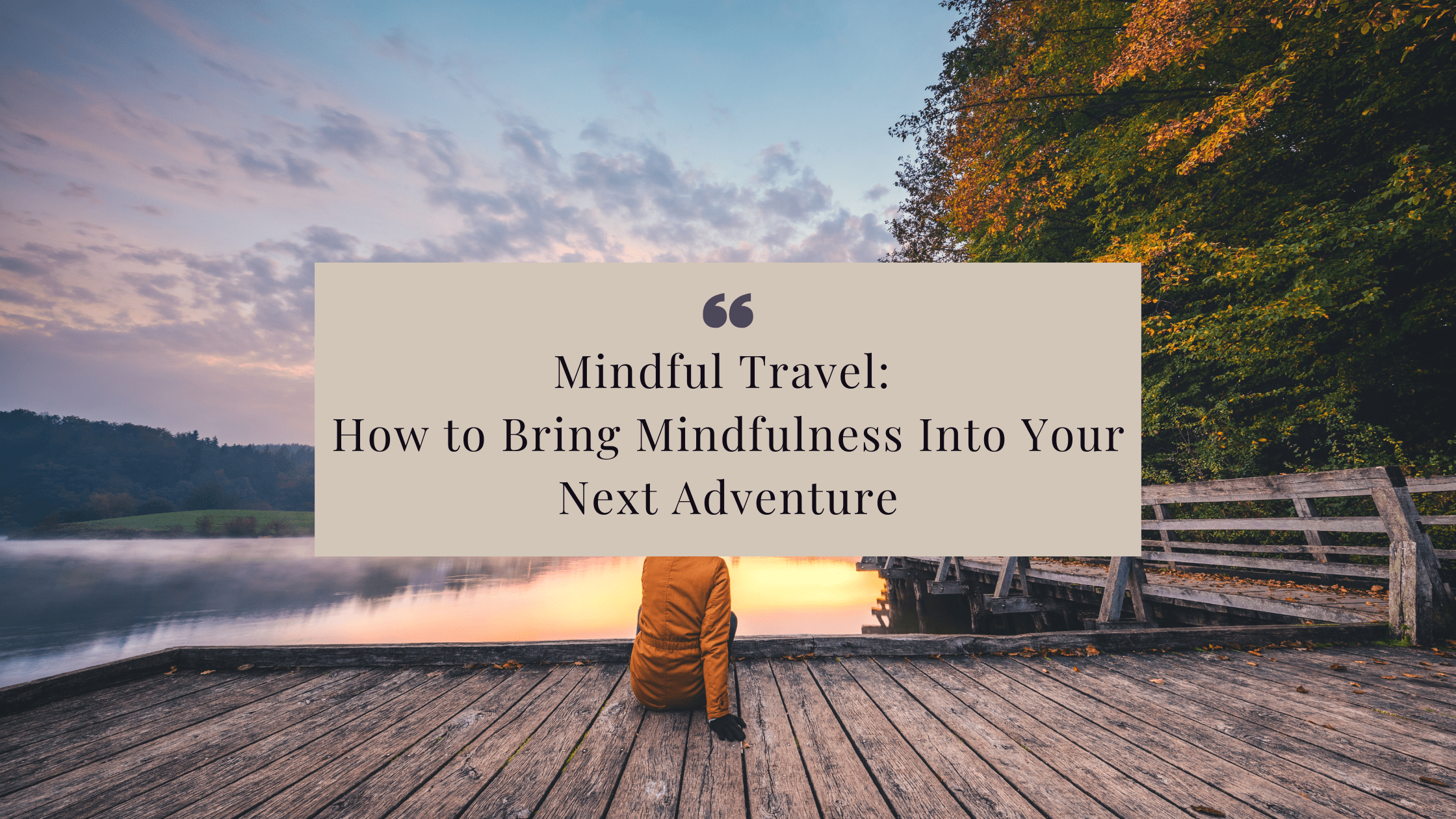 Mindful Travel for Women: Embracing Self-Discovery and Connection on Your Journeys 6 mindful-travel-for-women-embracing-self-discovery-and-connection-on-your-journeys